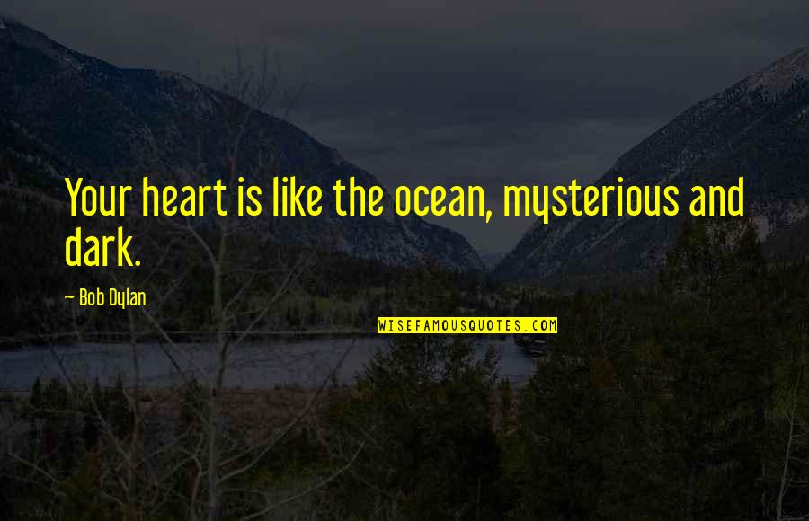 Sabljezobi Quotes By Bob Dylan: Your heart is like the ocean, mysterious and
