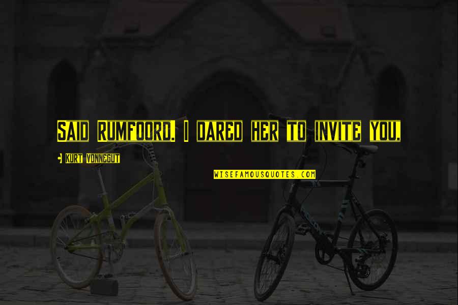 Sablotny Floors Quotes By Kurt Vonnegut: Said Rumfoord. I dared her to invite you,