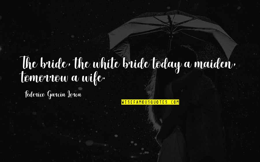 Sabnis Caste Quotes By Federico Garcia Lorca: The bride, the white bride today a maiden, Sabnis Caste Quotes By Federico Garcia Lorca: The bride, the white bride today a maiden,