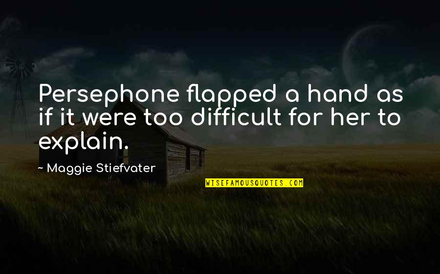 Sabnis Caste Quotes By Maggie Stiefvater: Persephone flapped a hand as if it were Sabnis Caste Quotes By Maggie Stiefvater: Persephone flapped a hand as if it were