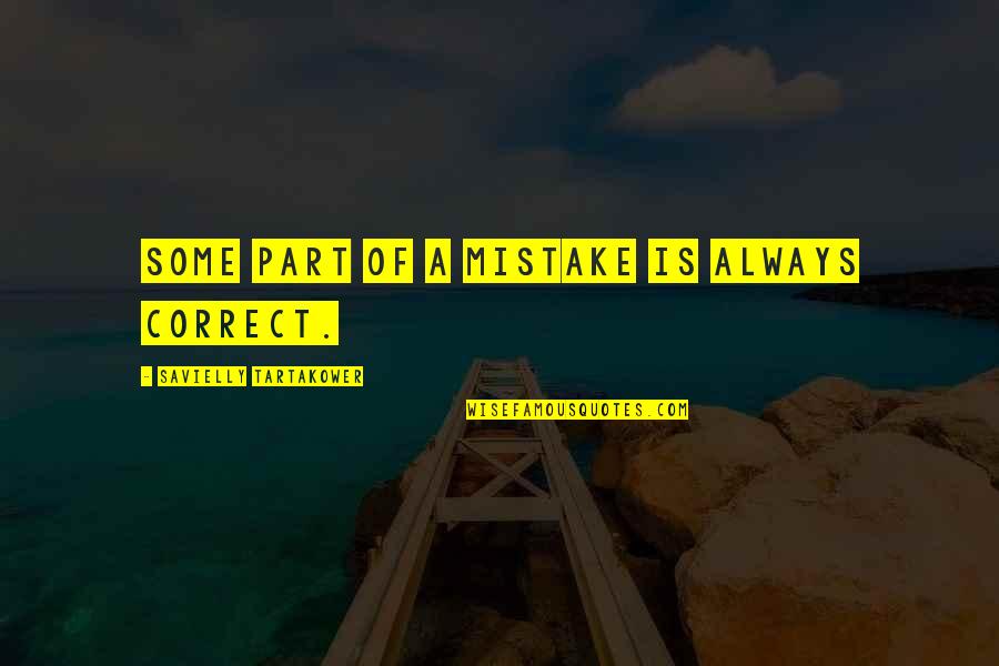Sabocin Quotes By Savielly Tartakower: Some part of a mistake is always correct.