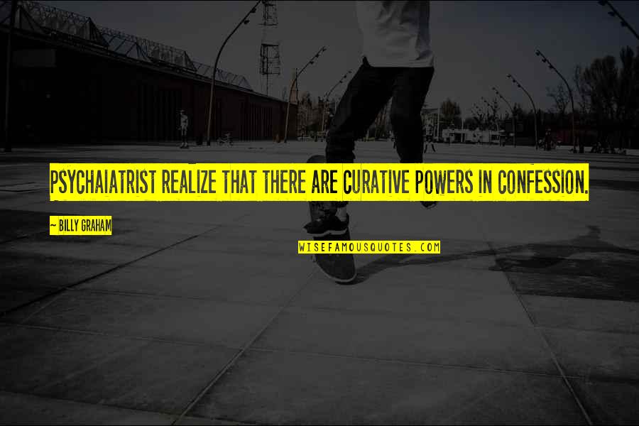 Sabog Quotes By Billy Graham: Psychaiatrist realize that there are curative powers in