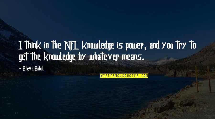 Sabol Quotes By Steve Sabol: I think in the NFL knowledge is power,