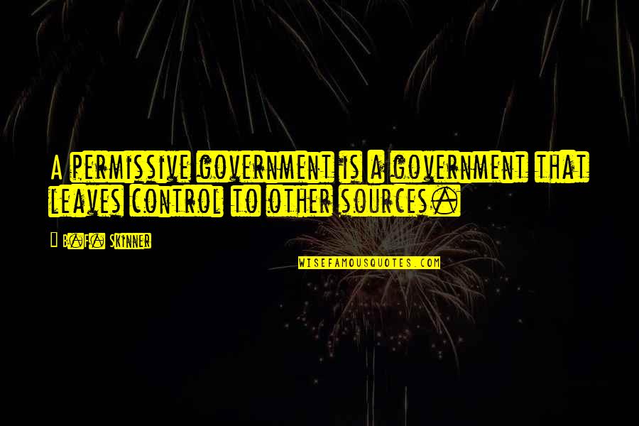 Saboo Inc Quotes By B.F. Skinner: A permissive government is a government that leaves