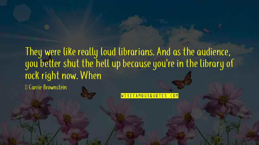 Saboo Inc Quotes By Carrie Brownstein: They were like really loud librarians. And as Saboo Inc Quotes By Carrie Brownstein: They were like really loud librarians. And as