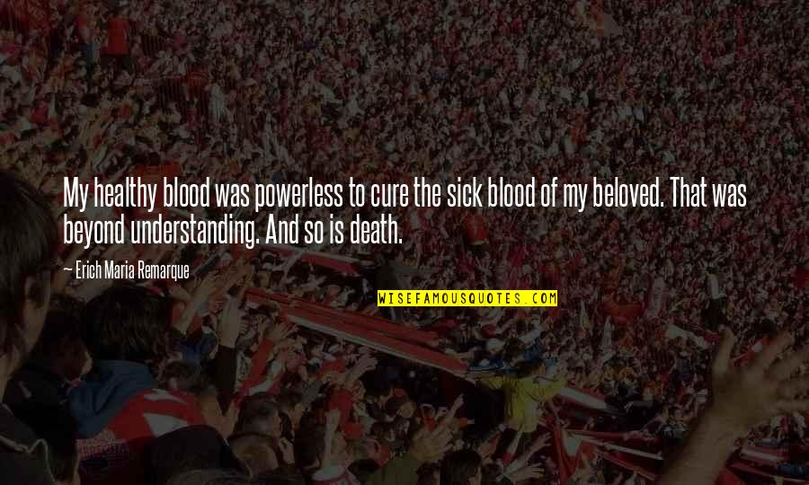 Saboo Inc Quotes By Erich Maria Remarque: My healthy blood was powerless to cure the Saboo Inc Quotes By Erich Maria Remarque: My healthy blood was powerless to cure the