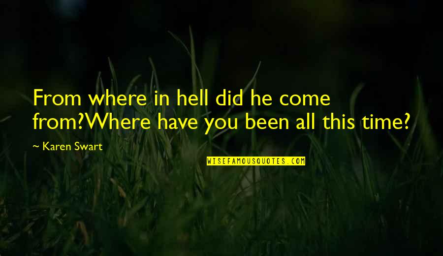 Saboo Inc Quotes By Karen Swart: From where in hell did he come from?Where