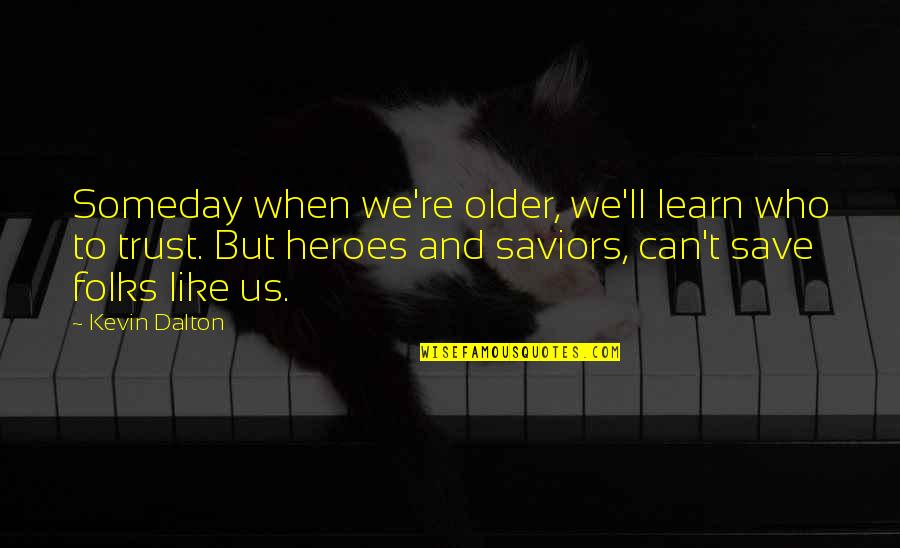 Saboo Quotes By Kevin Dalton: Someday when we're older, we'll learn who to Saboo Quotes By Kevin Dalton: Someday when we're older, we'll learn who to