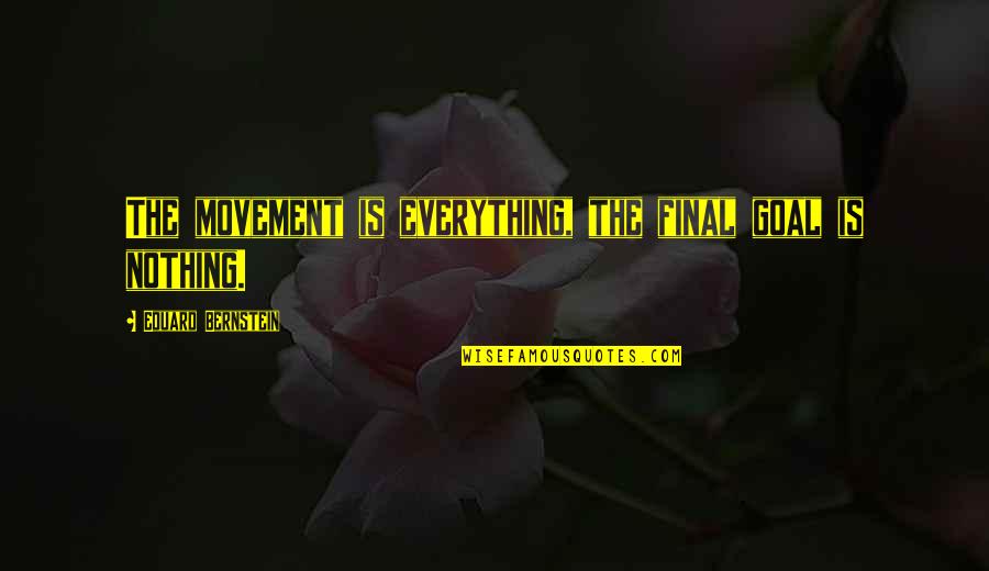 Saboon Quotes By Eduard Bernstein: The movement is everything, the final goal is