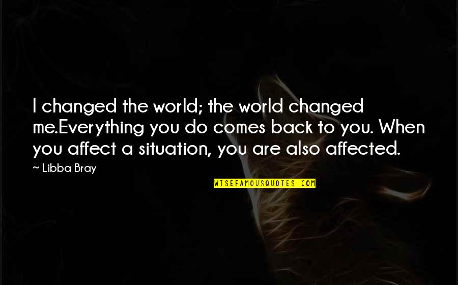 Saboon Quotes By Libba Bray: I changed the world; the world changed me.Everything