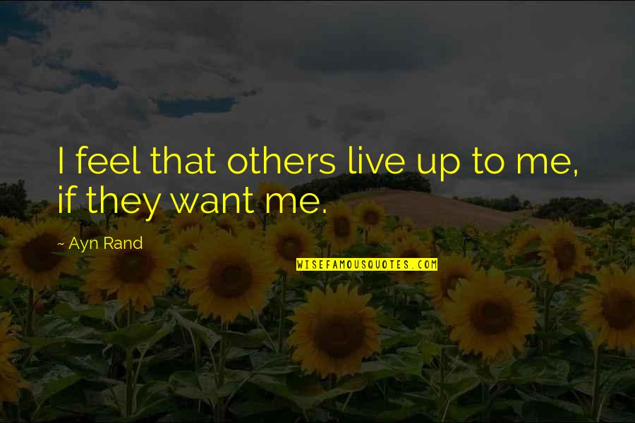 Saboor Quotes By Ayn Rand: I feel that others live up to me,