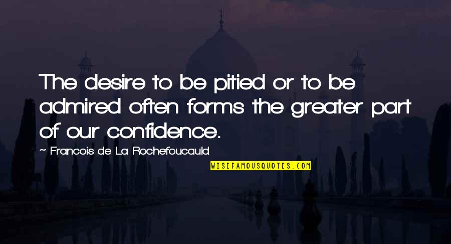 Saboor Quotes By Francois De La Rochefoucauld: The desire to be pitied or to be