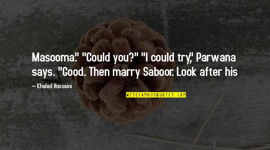 Saboor Quotes By Khaled Hosseini: Masooma." "Could you?" "I could try," Parwana says.