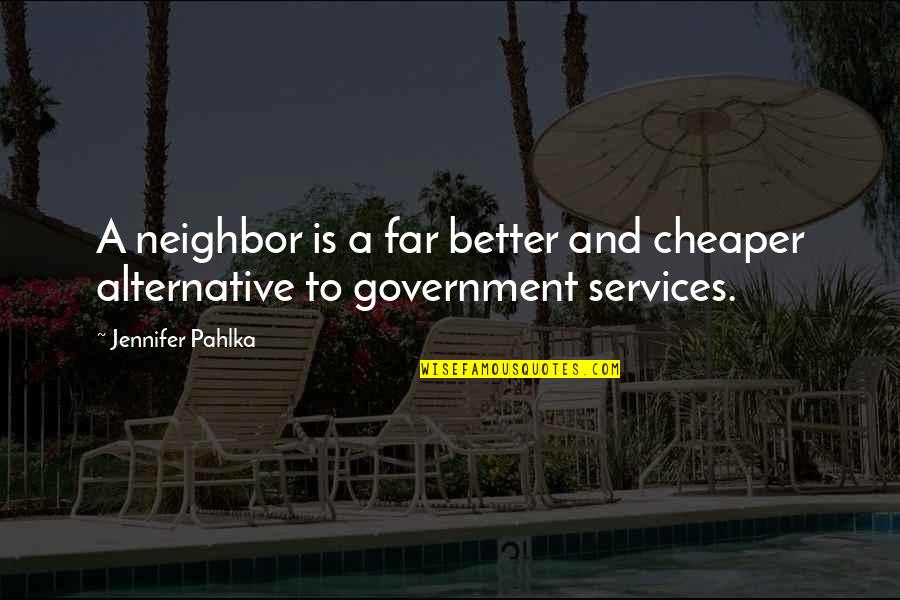 Sabor A Mi Quotes By Jennifer Pahlka: A neighbor is a far better and cheaper