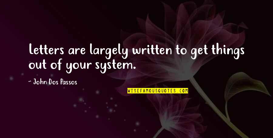 Sabordage D Finition Quotes By John Dos Passos: Letters are largely written to get things out Sabordage D Finition Quotes By John Dos Passos: Letters are largely written to get things out
