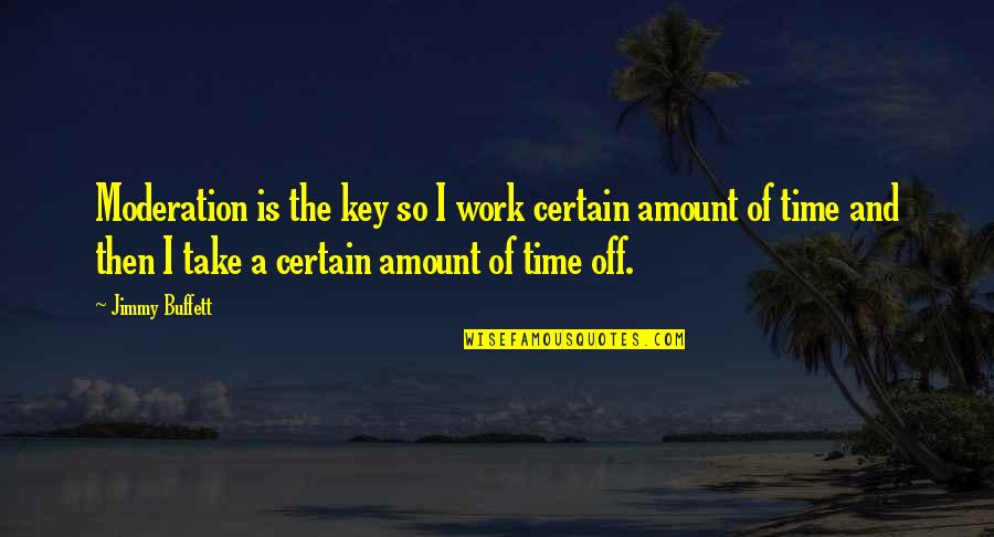 Saboreandose Quotes By Jimmy Buffett: Moderation is the key so I work certain