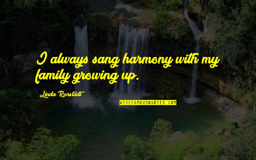 Saboreia Nestle Quotes By Linda Ronstadt: I always sang harmony with my family growing Saboreia Nestle Quotes By Linda Ronstadt: I always sang harmony with my family growing