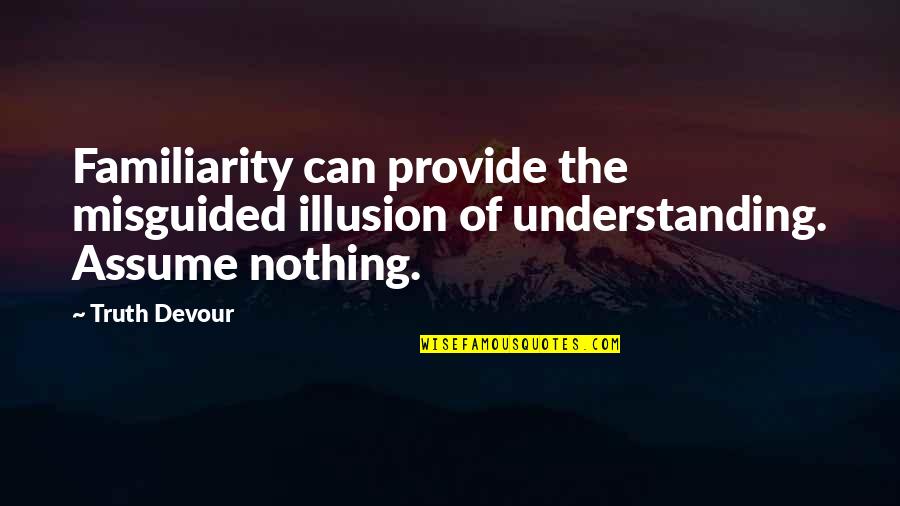 Saboreia Nestle Quotes By Truth Devour: Familiarity can provide the misguided illusion of understanding.