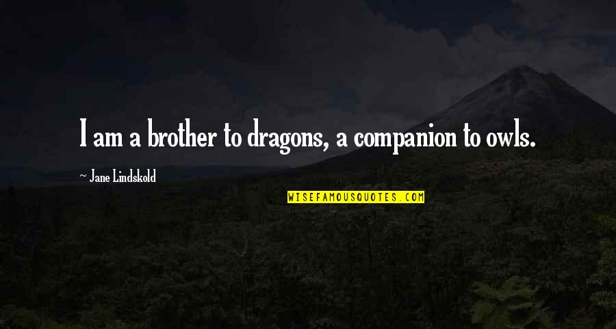 Sabotaged Quotes By Jane Lindskold: I am a brother to dragons, a companion