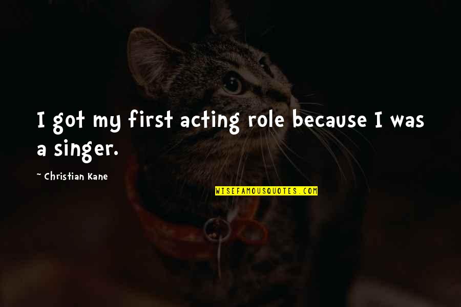 Sabotagem Significado Quotes By Christian Kane: I got my first acting role because I Sabotagem Significado Quotes By Christian Kane: I got my first acting role because I