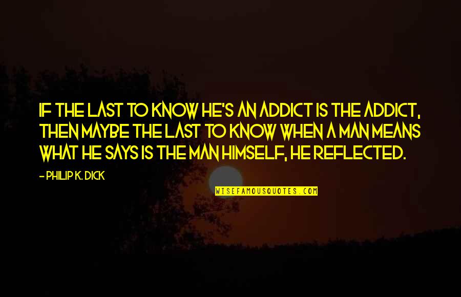 Sabotagin Quotes By Philip K. Dick: If the last to know he's an addict