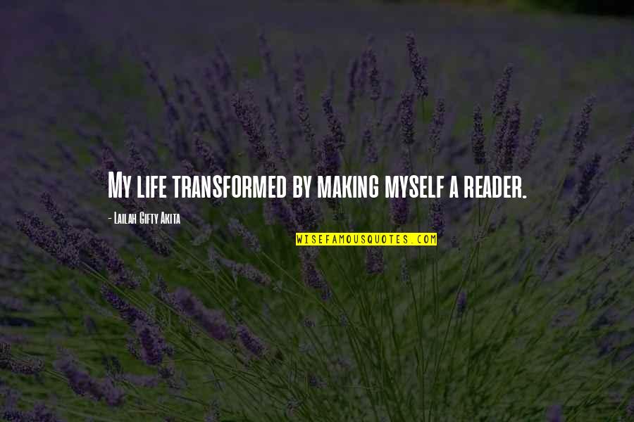 Sabotaging Quotes By Lailah Gifty Akita: My life transformed by making myself a reader.