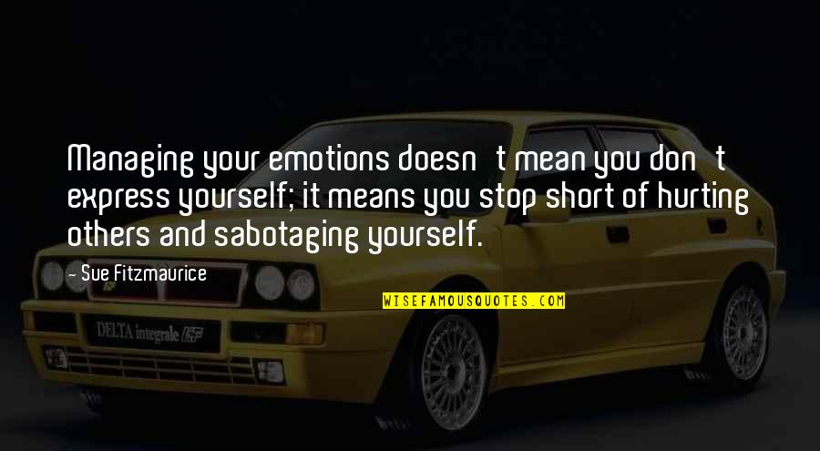 Sabotaging Quotes By Sue Fitzmaurice: Managing your emotions doesn't mean you don't express
