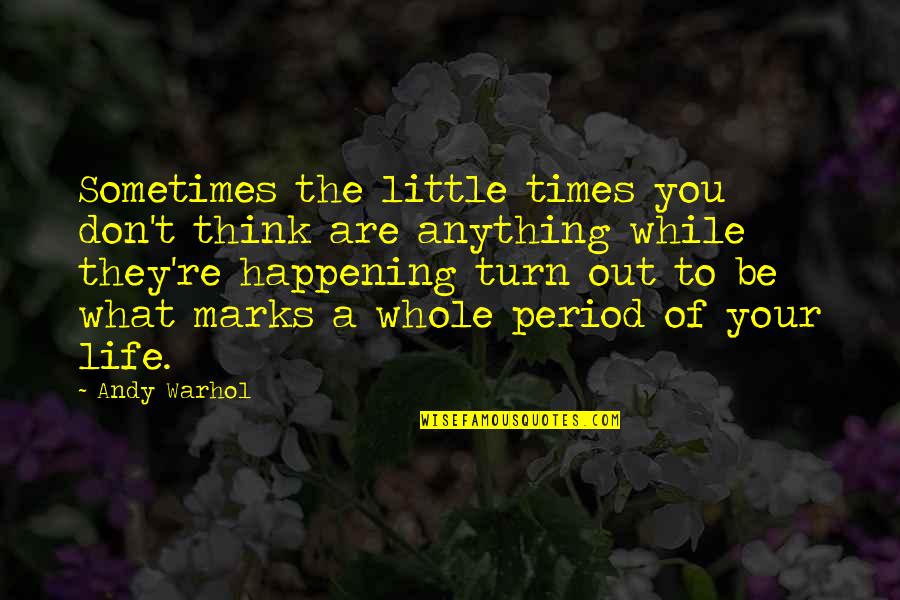 Sabotaging Success Quotes By Andy Warhol: Sometimes the little times you don't think are