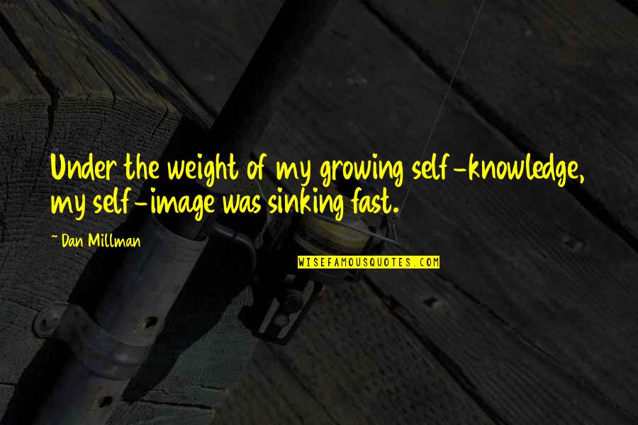 Sabotaging Success Quotes By Dan Millman: Under the weight of my growing self-knowledge, my