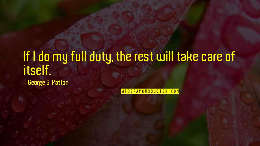 Sabotaging Success Quotes By George S. Patton: If I do my full duty, the rest