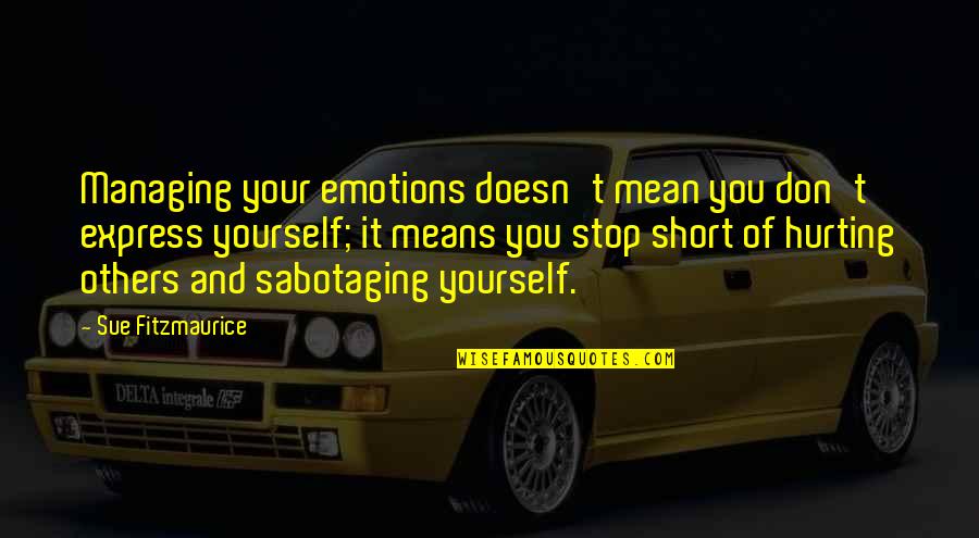 Sabotaging Yourself Quotes By Sue Fitzmaurice: Managing your emotions doesn't mean you don't express