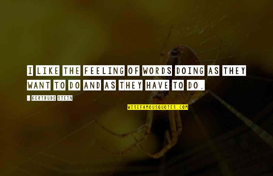 Saboter Quotes By Gertrude Stein: I like the feeling of words doing as