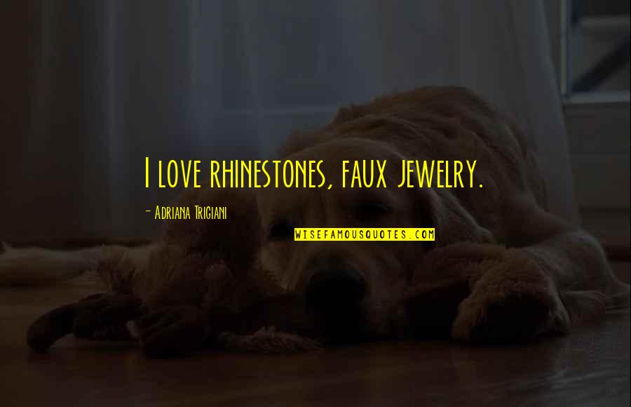 Saboteur Ha Jin Quotes By Adriana Trigiani: I love rhinestones, faux jewelry.