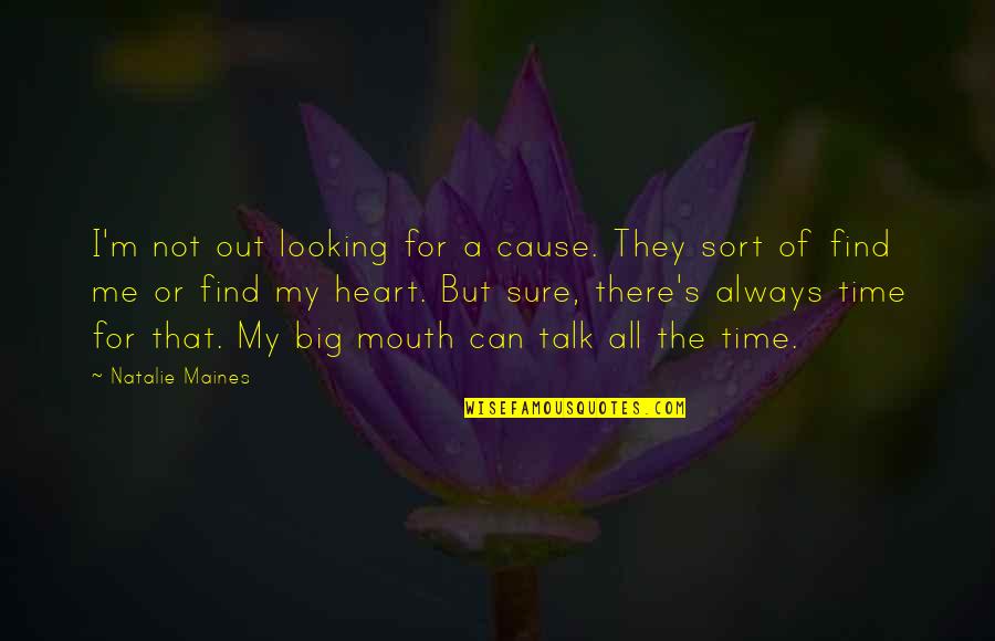 Saboteur Short Story Quotes By Natalie Maines: I'm not out looking for a cause. They Saboteur Short Story Quotes By Natalie Maines: I'm not out looking for a cause. They