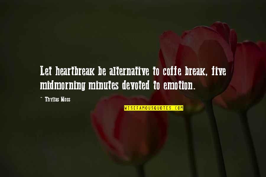 Saboteur Short Story Quotes By Thylias Moss: Let heartbreak be alternative to coffe break, five Saboteur Short Story Quotes By Thylias Moss: Let heartbreak be alternative to coffe break, five