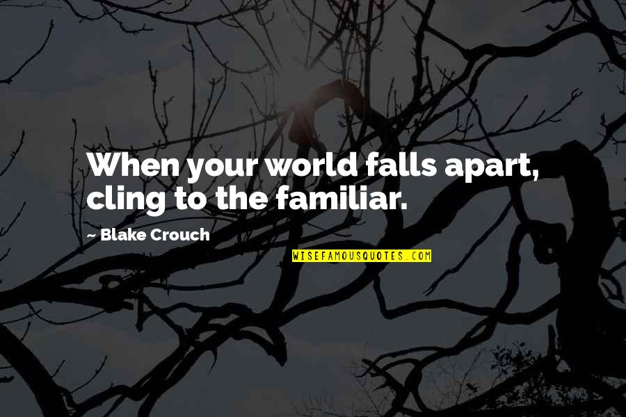 Sabotinov Quotes By Blake Crouch: When your world falls apart, cling to the