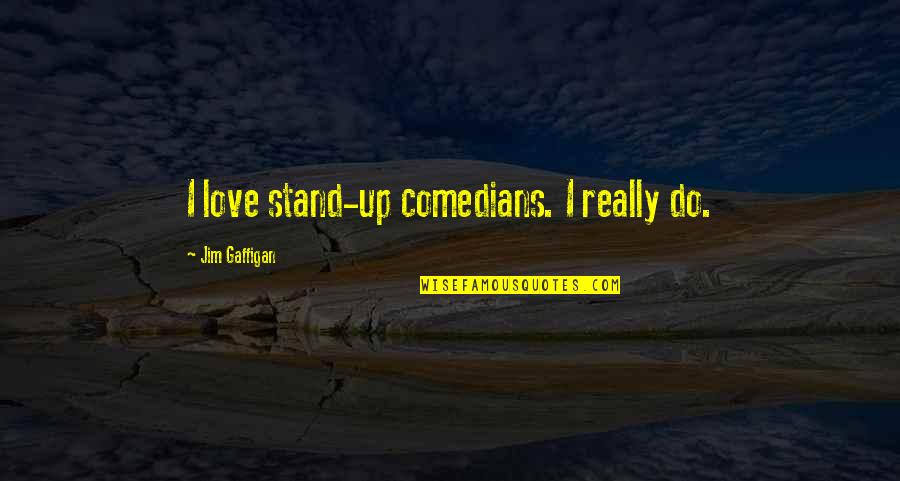 Sabots For Muzzleloaders Quotes By Jim Gaffigan: I love stand-up comedians. I really do.