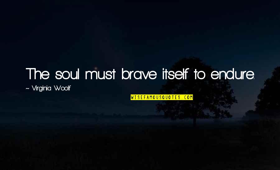 Sabots For Muzzleloaders Quotes By Virginia Woolf: The soul must brave itself to endure. Sabots For Muzzleloaders Quotes By Virginia Woolf: The soul must brave itself to endure.