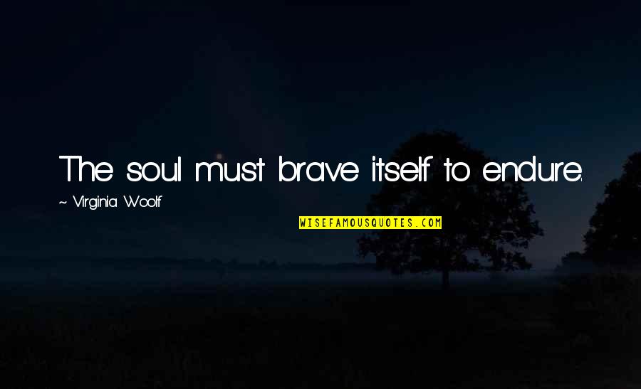 Sabots For Muzzleloaders Quotes By Virginia Woolf: The soul must brave itself to endure.