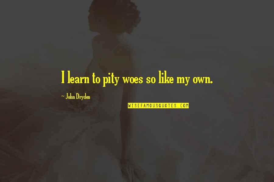 Sabots Shoes Quotes By John Dryden: I learn to pity woes so like my Sabots Shoes Quotes By John Dryden: I learn to pity woes so like my
