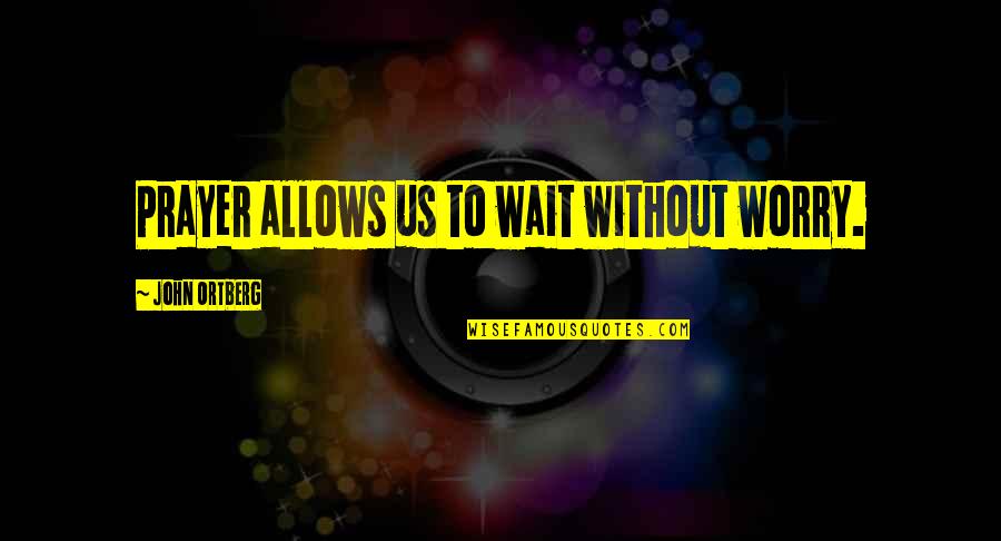 Sabots Shoes Quotes By John Ortberg: Prayer allows us to wait without worry. Sabots Shoes Quotes By John Ortberg: Prayer allows us to wait without worry.