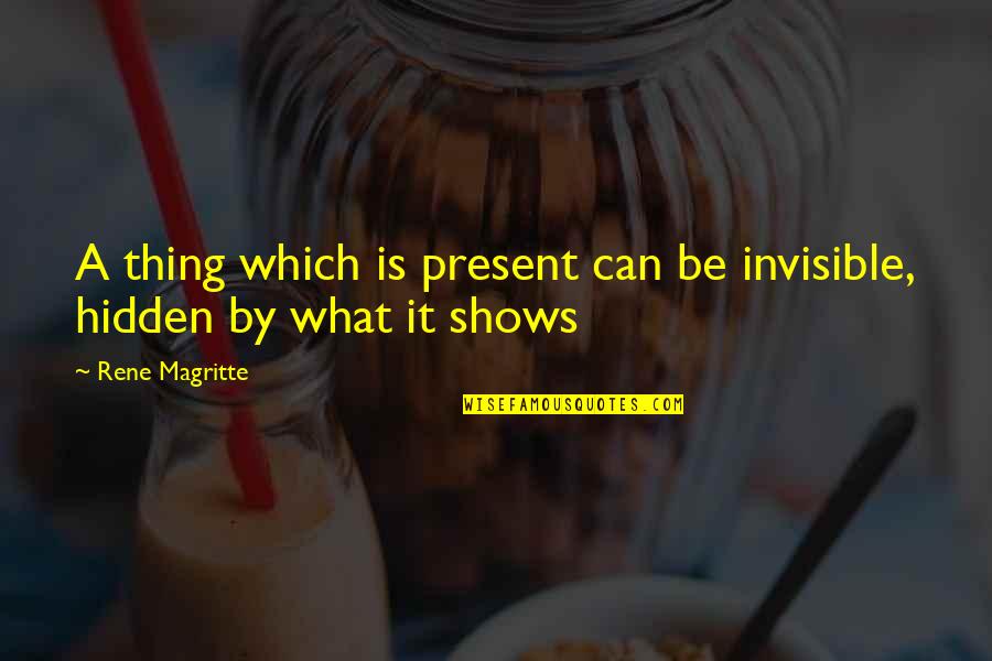 Sabounjian Bourj Quotes By Rene Magritte: A thing which is present can be invisible,