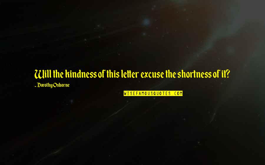 Saboutime Quotes By Dorothy Osborne: Will the kindness of this letter excuse the