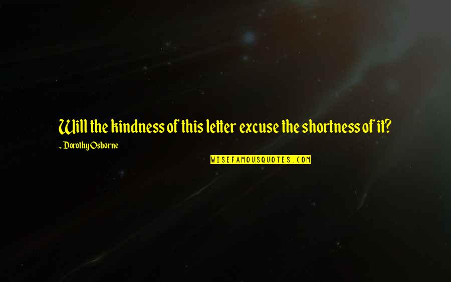 Saboutime Quotes By Dorothy Osborne: Will the kindness of this letter excuse the Saboutime Quotes By Dorothy Osborne: Will the kindness of this letter excuse the