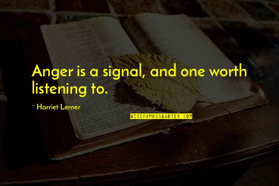 Saboutime Quotes By Harriet Lerner: Anger is a signal, and one worth listening