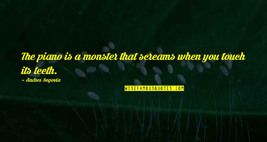 Sabr In Urdu Quotes By Andres Segovia: The piano is a monster that screams when