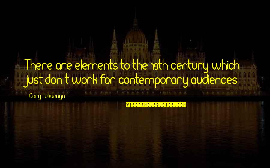 Sabr Kar Quotes By Cary Fukunaga: There are elements to the 19th century which