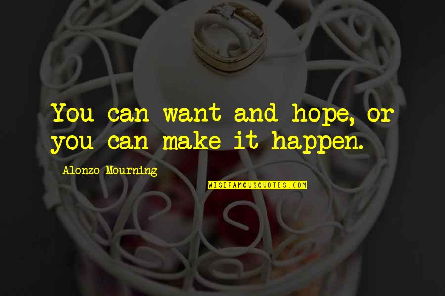 Sabras Quotes By Alonzo Mourning: You can want and hope, or you can