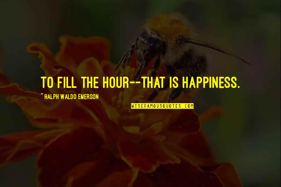 Sabred Quotes By Ralph Waldo Emerson: To fill the hour--that is happiness.