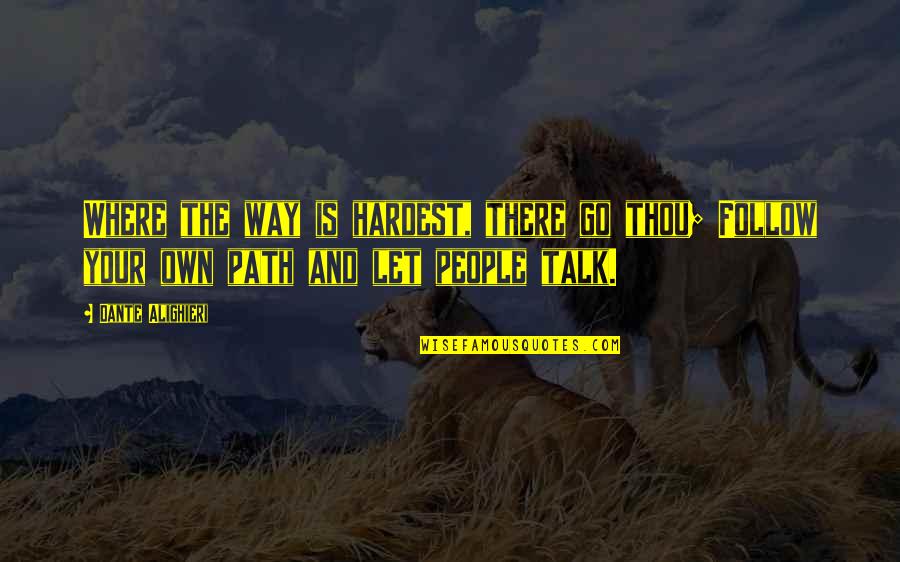 Sabrent Quotes By Dante Alighieri: Where the way is hardest, there go thou; Sabrent Quotes By Dante Alighieri: Where the way is hardest, there go thou;